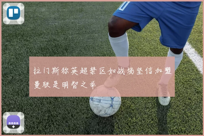 拉门斯称英超禁区如战场坚信加盟曼联是明智之举