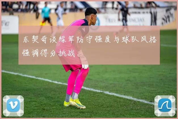 东契奇谈绿军防守强度与球队风格强调得分挑战
