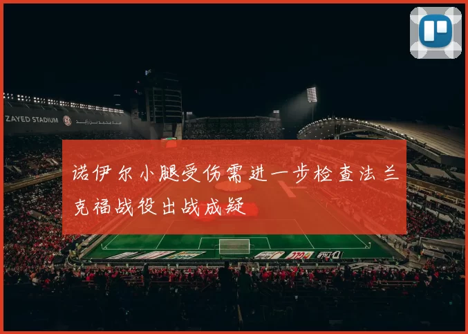 诺伊尔小腿受伤需进一步检查法兰克福战役出战成疑